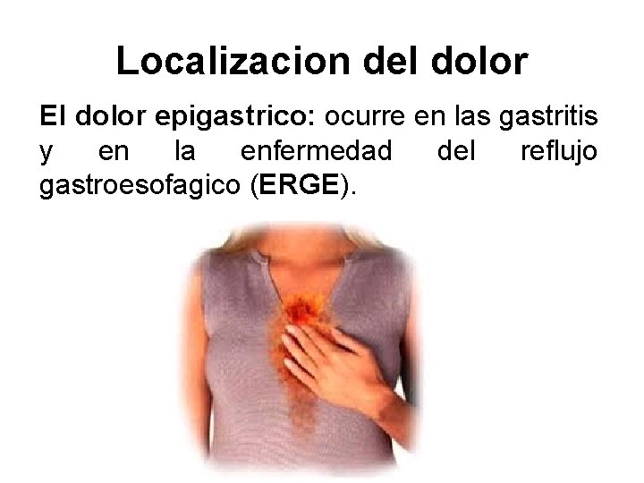 Localizacion del dolor El dolor epigastrico: ocurre en las gastritis y en la enfermedad Localizacion del dolor El dolor epigastrico: ocurre en las gastritis y en la enfermedad