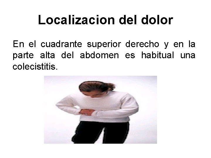 Localizacion del dolor En el cuadrante superior derecho y en la parte alta del Localizacion del dolor En el cuadrante superior derecho y en la parte alta del