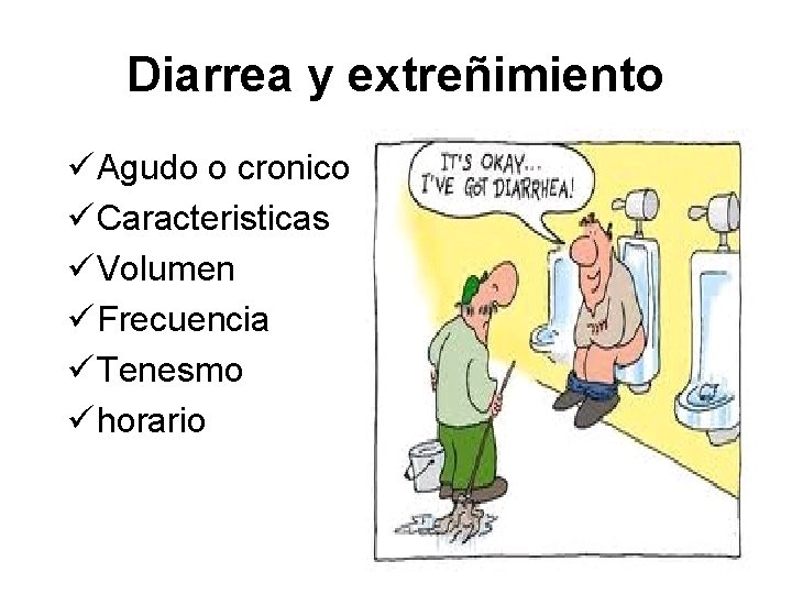 Diarrea y extreñimiento ü Agudo o cronico ü Caracteristicas ü Volumen ü Frecuencia ü