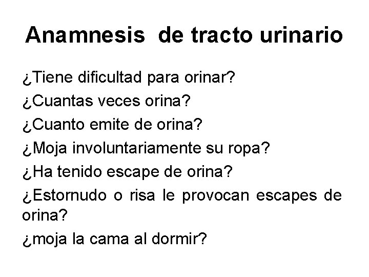 Anamnesis de tracto urinario ¿Tiene dificultad para orinar? ¿Cuantas veces orina? ¿Cuanto emite de