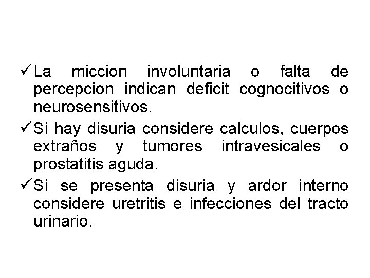 ü La miccion involuntaria o falta de percepcion indican deficit cognocitivos o neurosensitivos. ü