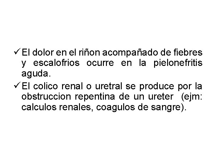 ü El dolor en el riñon acompañado de fiebres y escalofrios ocurre en la