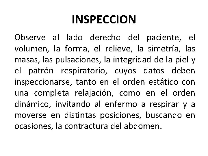 INSPECCION Observe al lado derecho del paciente, el volumen, la forma, el relieve, la