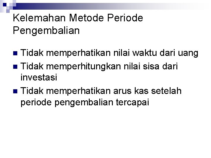 Kelemahan Metode Periode Pengembalian Tidak memperhatikan nilai waktu dari uang n Tidak memperhitungkan nilai