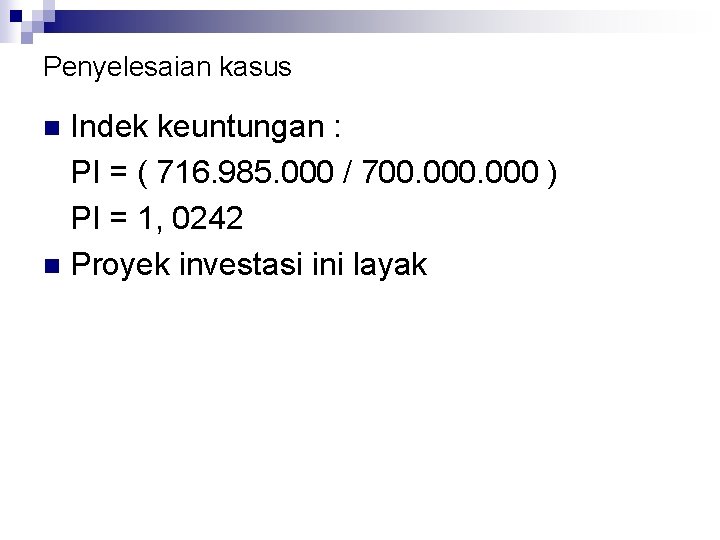 Penyelesaian kasus Indek keuntungan : PI = ( 716. 985. 000 / 700. 000