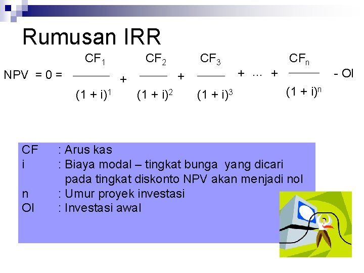 Rumusan IRR CF 1 NPV = 0 = n OI CF 3 + +