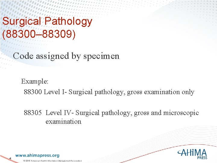 Surgical Pathology (88300– 88309) Code assigned by specimen Example: 88300 Level I- Surgical pathology,