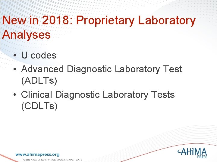 New in 2018: Proprietary Laboratory Analyses • U codes • Advanced Diagnostic Laboratory Test