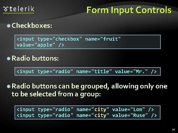 Form Input Controls Checkboxes: <input type="checkbox" name="fruit" value="apple" /> Radio buttons: <input type="radio" name="title"