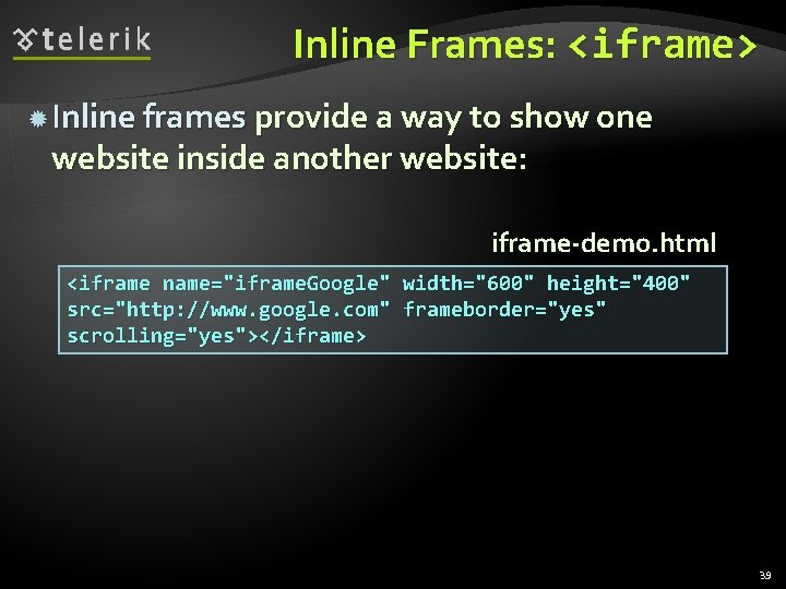 Inline Frames: <iframe> Inline frames provide a way to show one website inside another