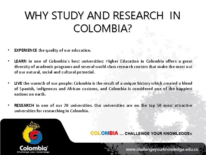 WHY STUDY AND RESEARCH IN COLOMBIA? • EXPERIENCE the quality of our education. •