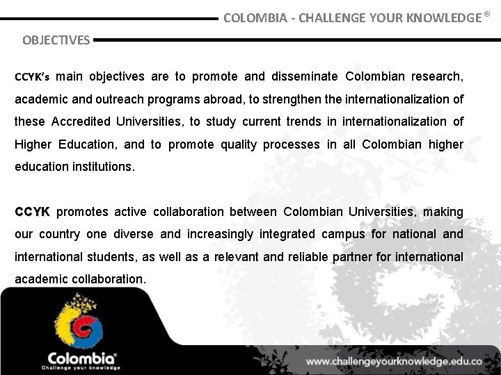 COLOMBIA - CHALLENGE YOUR KNOWLEDGE ® OBJECTIVES CCYK’s main objectives are to promote and