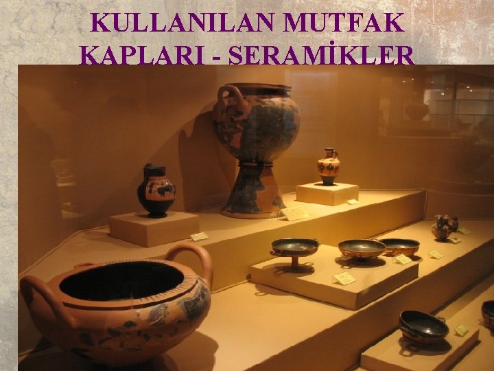 KULLANILAN MUTFAK KAPLARI - SERAMİKLER 