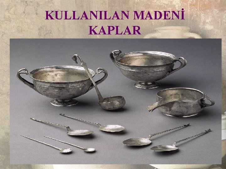 KULLANILAN MADENİ KAPLAR 