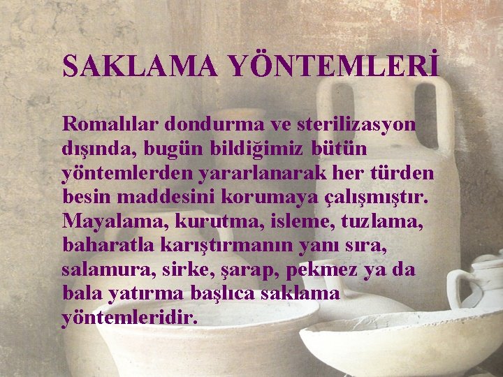 SAKLAMA YÖNTEMLERİ Romalılar dondurma ve sterilizasyon dışında, bugün bildiğimiz bütün yöntemlerden yararlanarak her türden