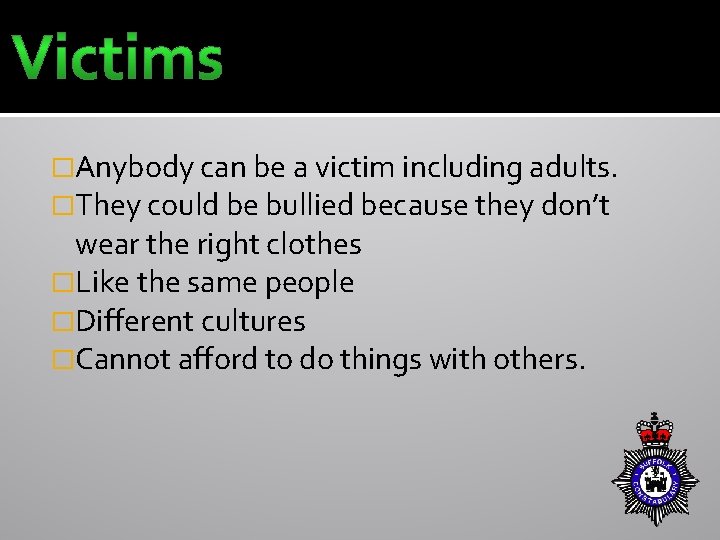 �Anybody can be a victim including adults. �They could be bullied because they don’t