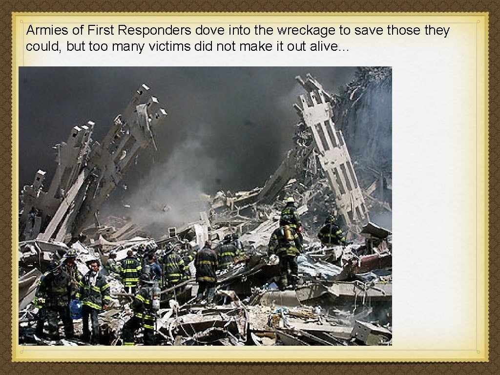 Armies of First Responders dove into the wreckage to save those they could, but