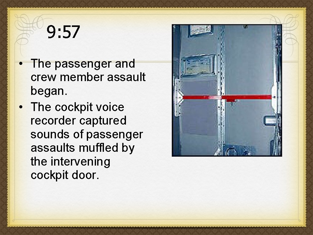 9: 57 • The passenger and crew member assault began. • The cockpit voice