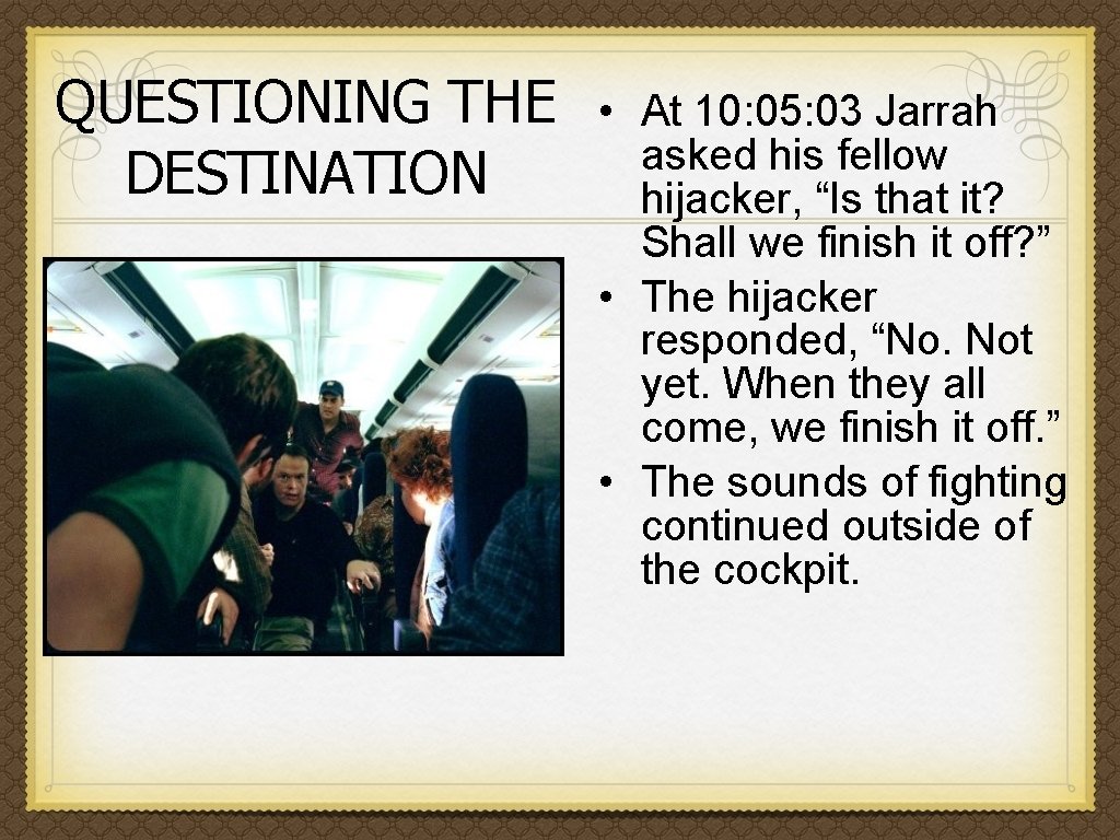 QUESTIONING THE DESTINATION • At 10: 05: 03 Jarrah asked his fellow hijacker, “Is