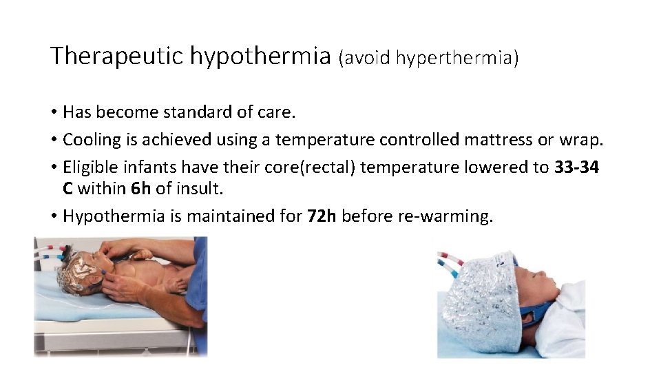 Therapeutic hypothermia (avoid hyperthermia) • Has become standard of care. • Cooling is achieved