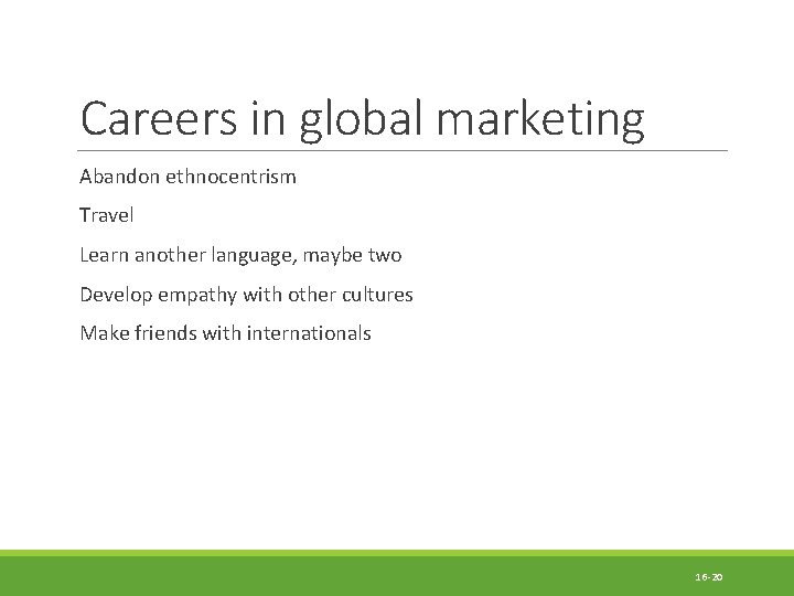 Careers in global marketing Abandon ethnocentrism Travel Learn another language, maybe two Develop empathy