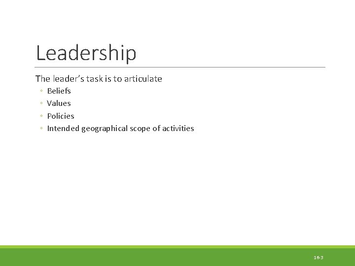 Leadership The leader’s task is to articulate ◦ ◦ Beliefs Values Policies Intended geographical