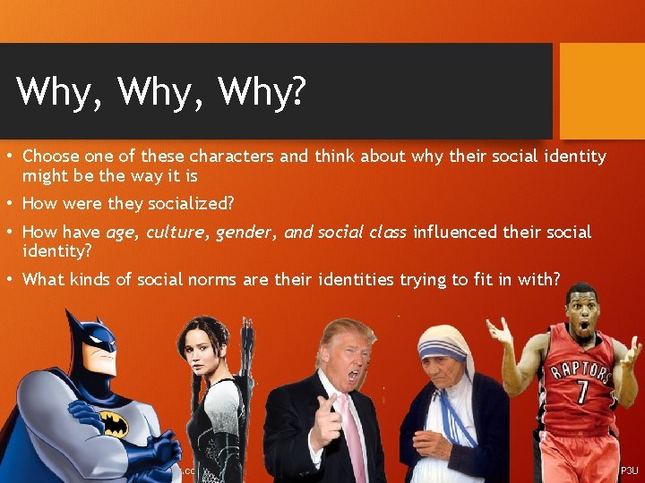 Why, Why? • Choose one of these characters and think about why their social