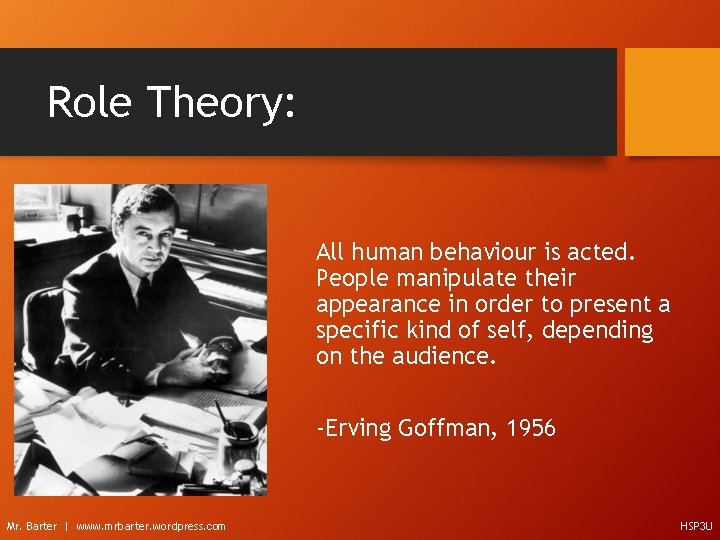 Role Theory: All human behaviour is acted. People manipulate their appearance in order to