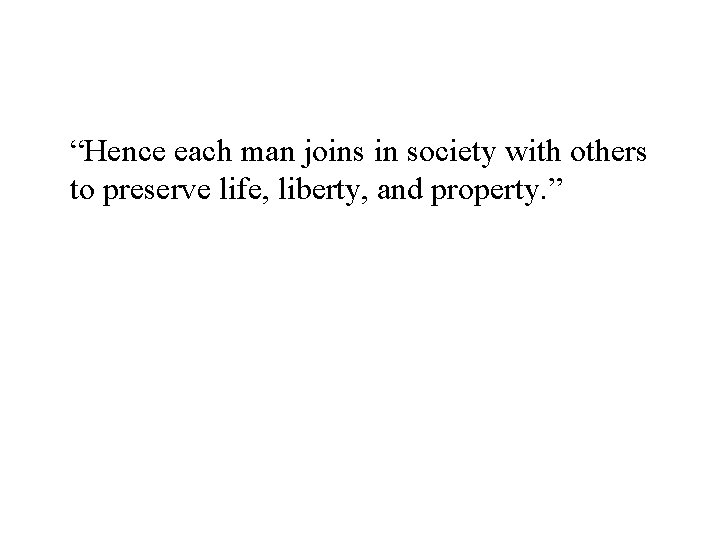“Hence each man joins in society with others to preserve life, liberty, and property.