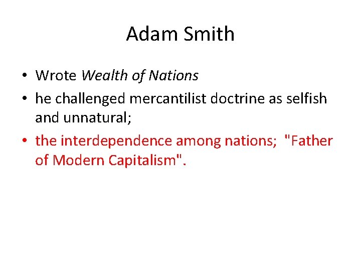 Adam Smith • Wrote Wealth of Nations • he challenged mercantilist doctrine as selfish