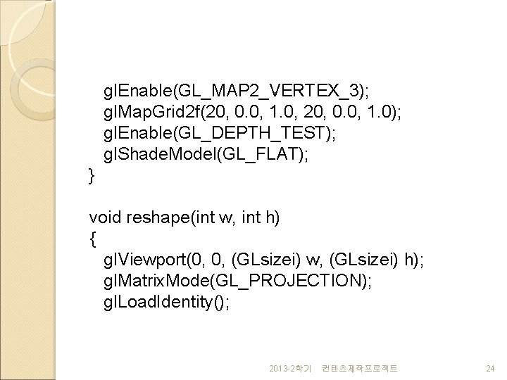 gl. Enable(GL_MAP 2_VERTEX_3); gl. Map. Grid 2 f(20, 0. 0, 1. 0, 20, 0.