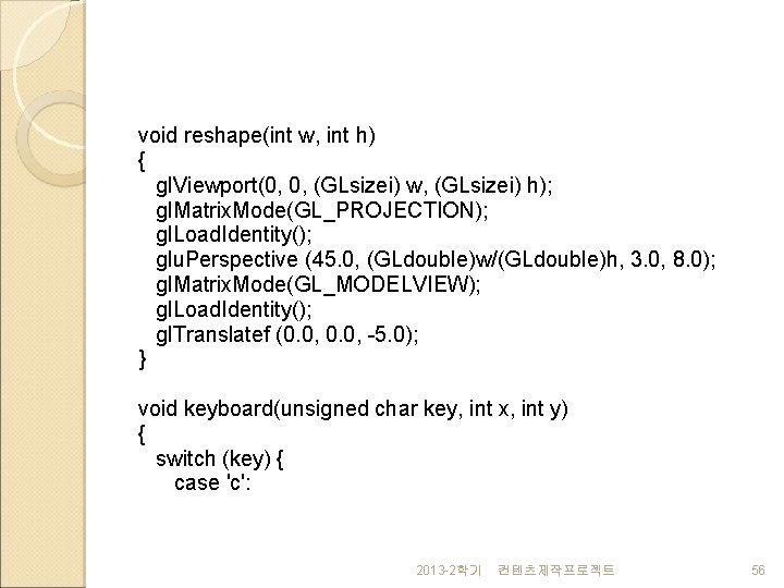 void reshape(int w, int h) { gl. Viewport(0, 0, (GLsizei) w, (GLsizei) h); gl.