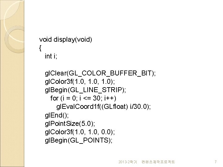 void display(void) { int i; gl. Clear(GL_COLOR_BUFFER_BIT); gl. Color 3 f(1. 0, 1. 0);