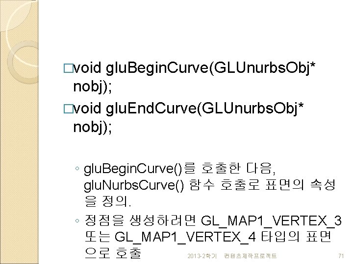 �void glu. Begin. Curve(GLUnurbs. Obj* nobj); �void glu. End. Curve(GLUnurbs. Obj* nobj); ◦ glu.