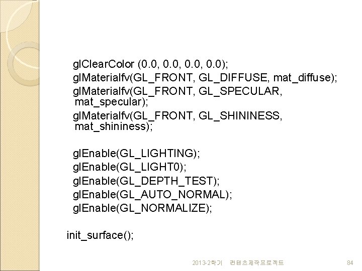 gl. Clear. Color (0. 0, 0. 0); gl. Materialfv(GL_FRONT, GL_DIFFUSE, mat_diffuse); gl. Materialfv(GL_FRONT, GL_SPECULAR,