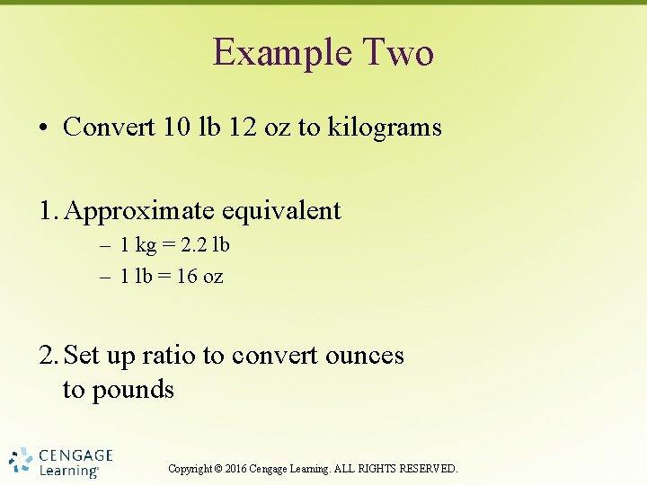 Example Two • Convert 10 lb 12 oz to kilograms 1. Approximate equivalent –