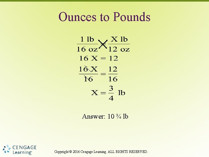 Ounces to Pounds Answer: 10 ¾ lb Copyright © 2016 Cengage Learning. ALL RIGHTS