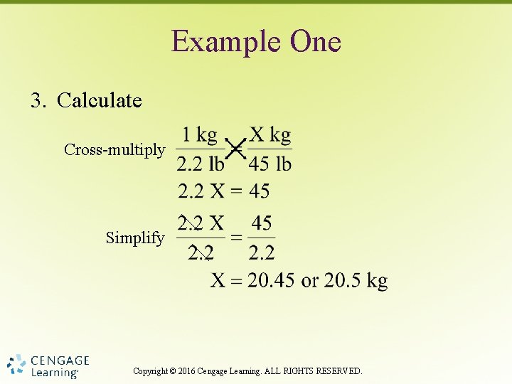 Example One 3. Calculate Cross-multiply Simplify Copyright © 2016 Cengage Learning. ALL RIGHTS RESERVED.