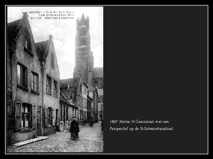 1907 Kleine H. Geeststraat met een Perspectief op de St. Salvatorkatedraal "… 