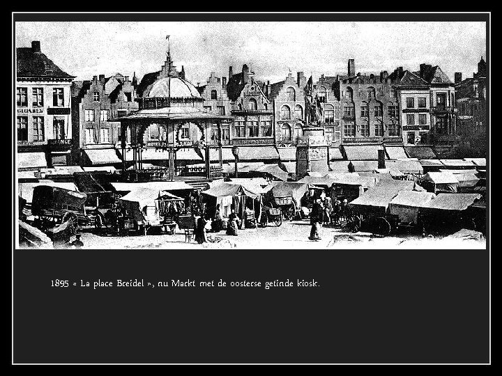 1895 « La place Breidel » , nu Markt met de oosterse getinde kiosk.