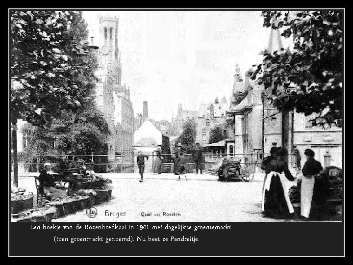 Een hoekje van de Rozenhoedkaai in 1901 met dagelijkse groentemarkt (toen groenmarkt genoemd). Nu