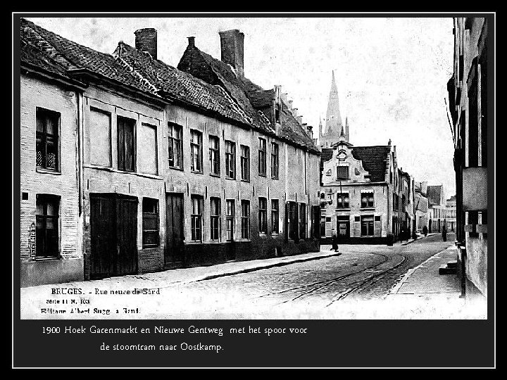 1900 Hoek Garenmarkt en Nieuwe Gentweg met het spoor voor de stoomtram naar Oostkamp.