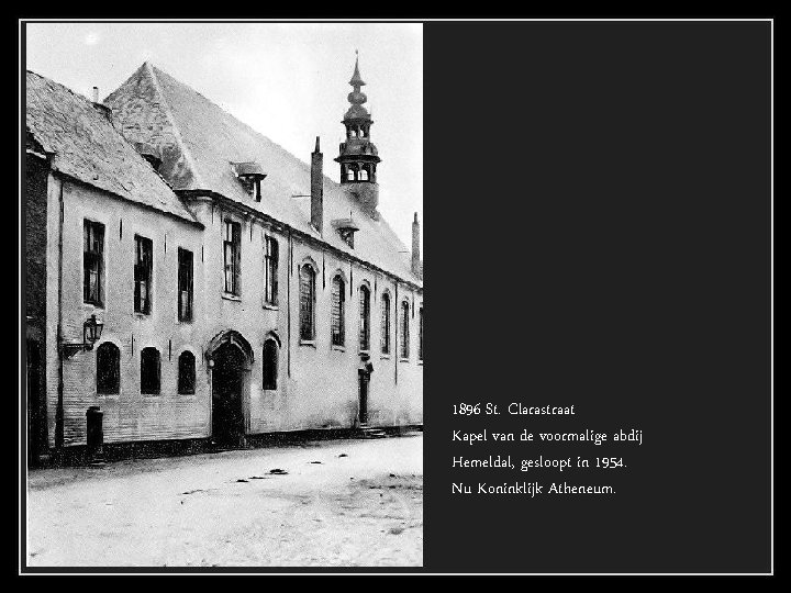 1896 St. Clarastraat Kapel van de voormalige abdij Hemeldal, gesloopt in 1954. Nu Koninklijk