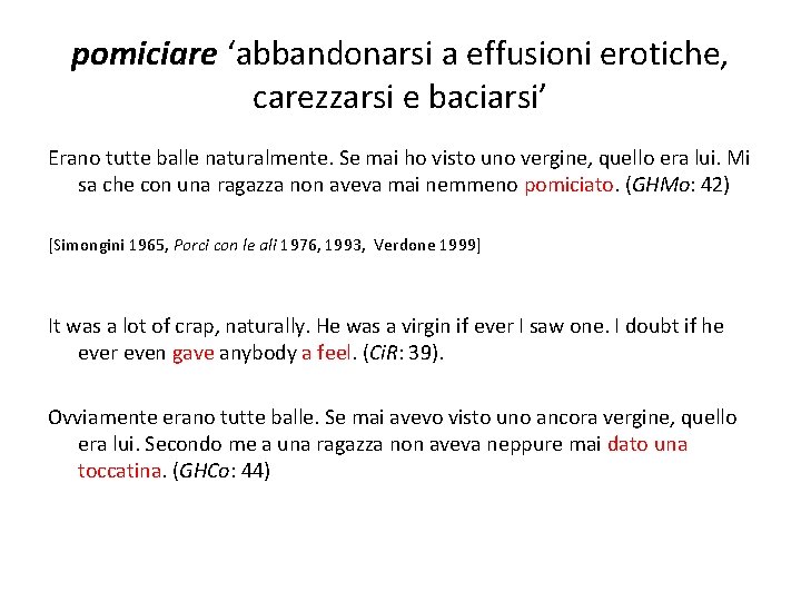 pomiciare ‘abbandonarsi a effusioni erotiche, carezzarsi e baciarsi’ Erano tutte balle naturalmente. Se mai