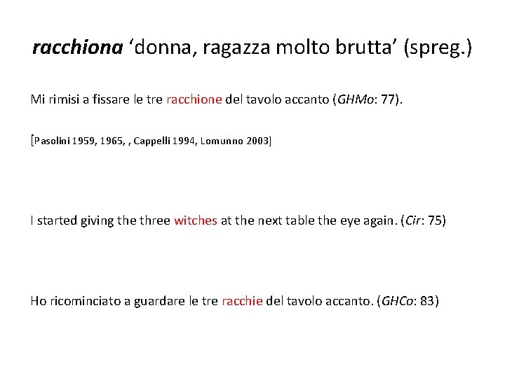 racchiona ‘donna, ragazza molto brutta’ (spreg. ) Mi rimisi a fissare le tre racchione