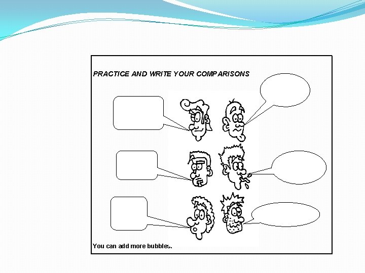 PRACTICE AND WRITE YOUR COMPARISONS You can add more bubbles. 