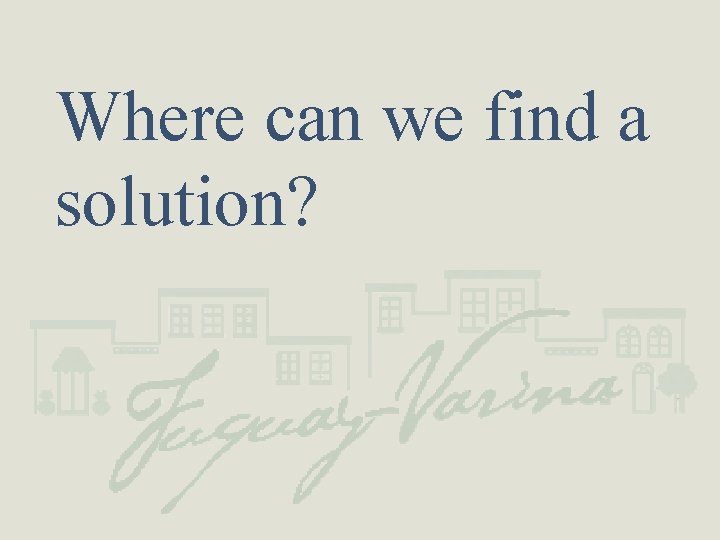 Where can we find a solution? 