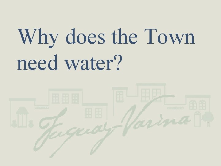 Why does the Town need water? 