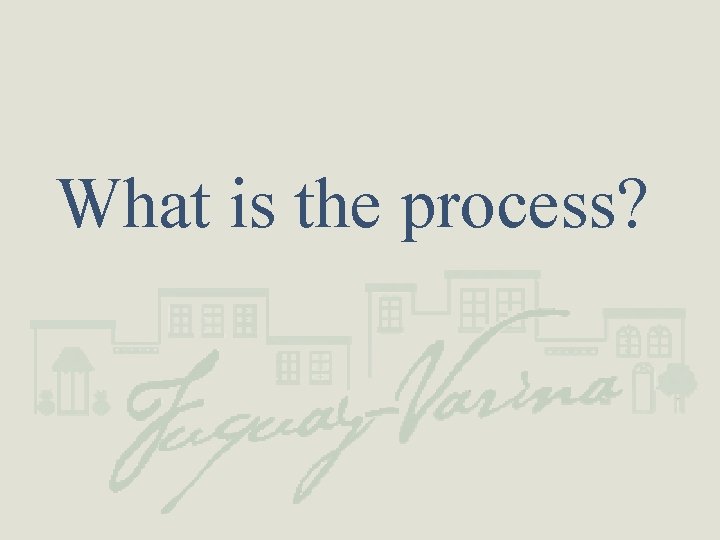 What is the process? 