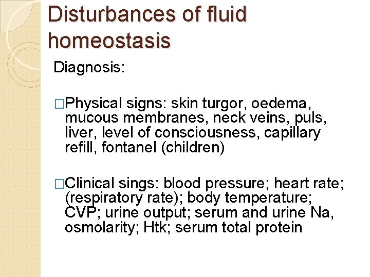 Disturbances of fluid homeostasis Diagnosis: �Physical signs: skin turgor, oedema, mucous membranes, neck veins,